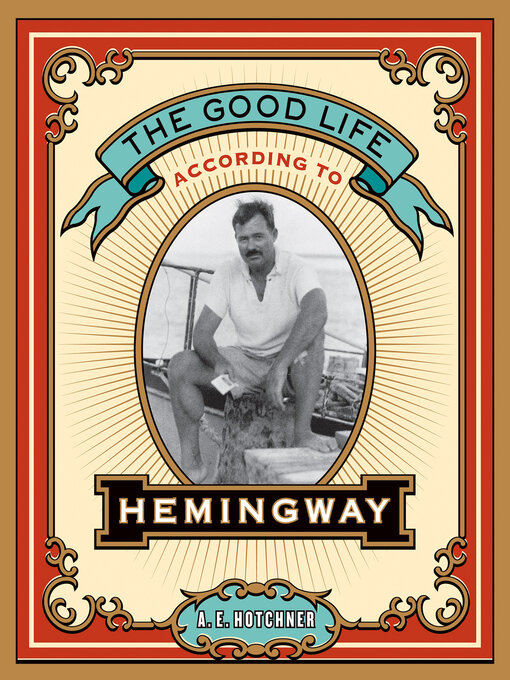 Title details for The Good Life According to Hemingway by A. E. Hotchner - Wait list